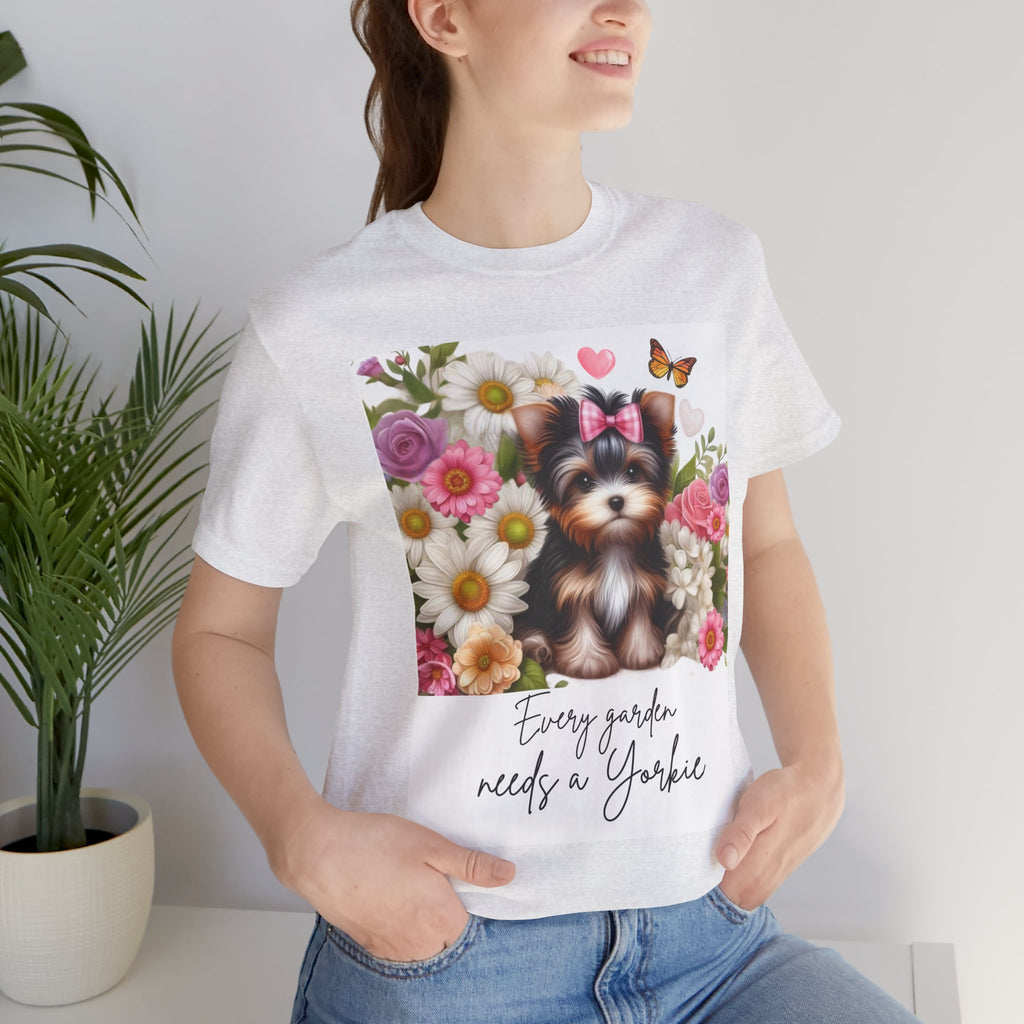 Every Garden Needs a Yorkie Tee Shirt