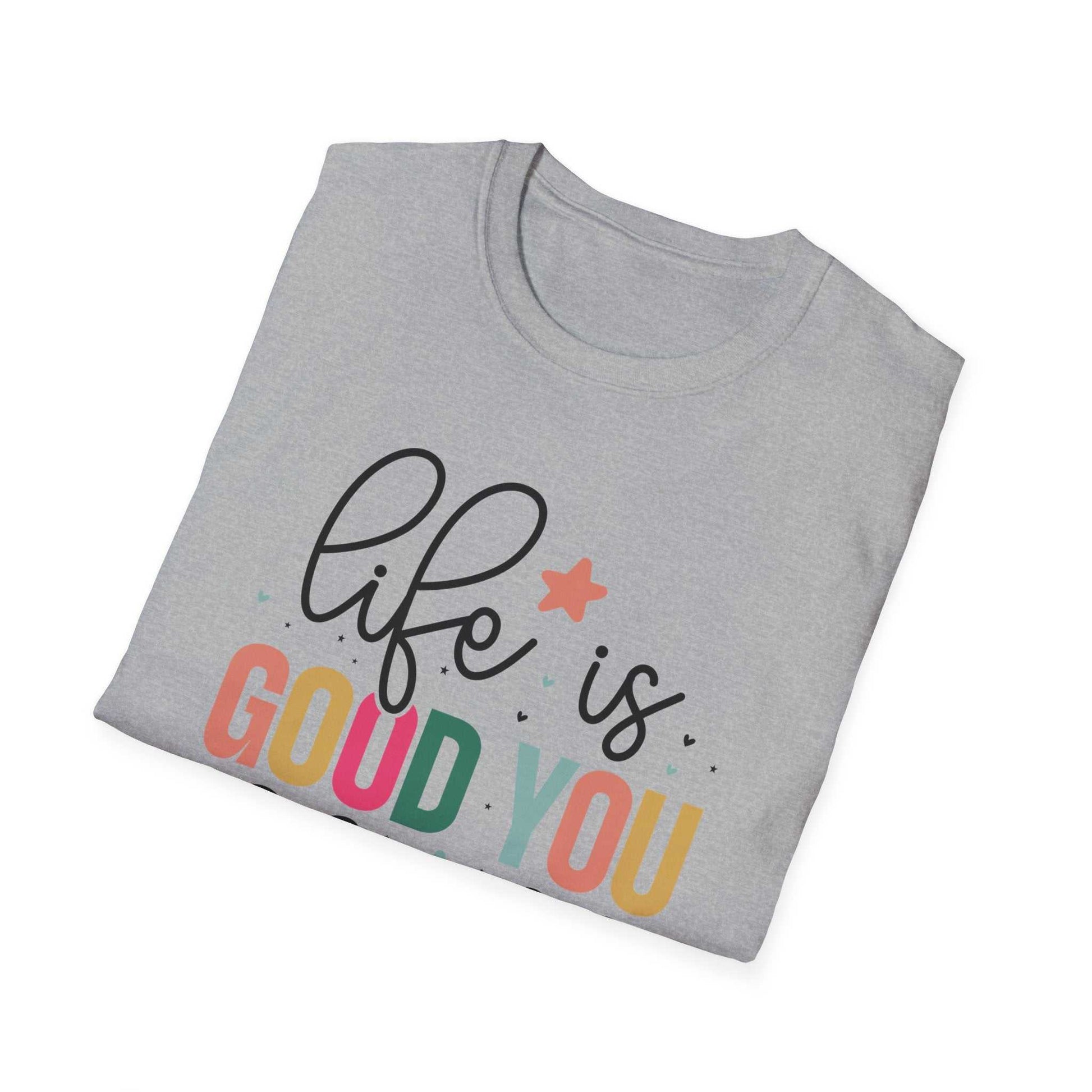 Life is Good You Should Get One T-Shirt