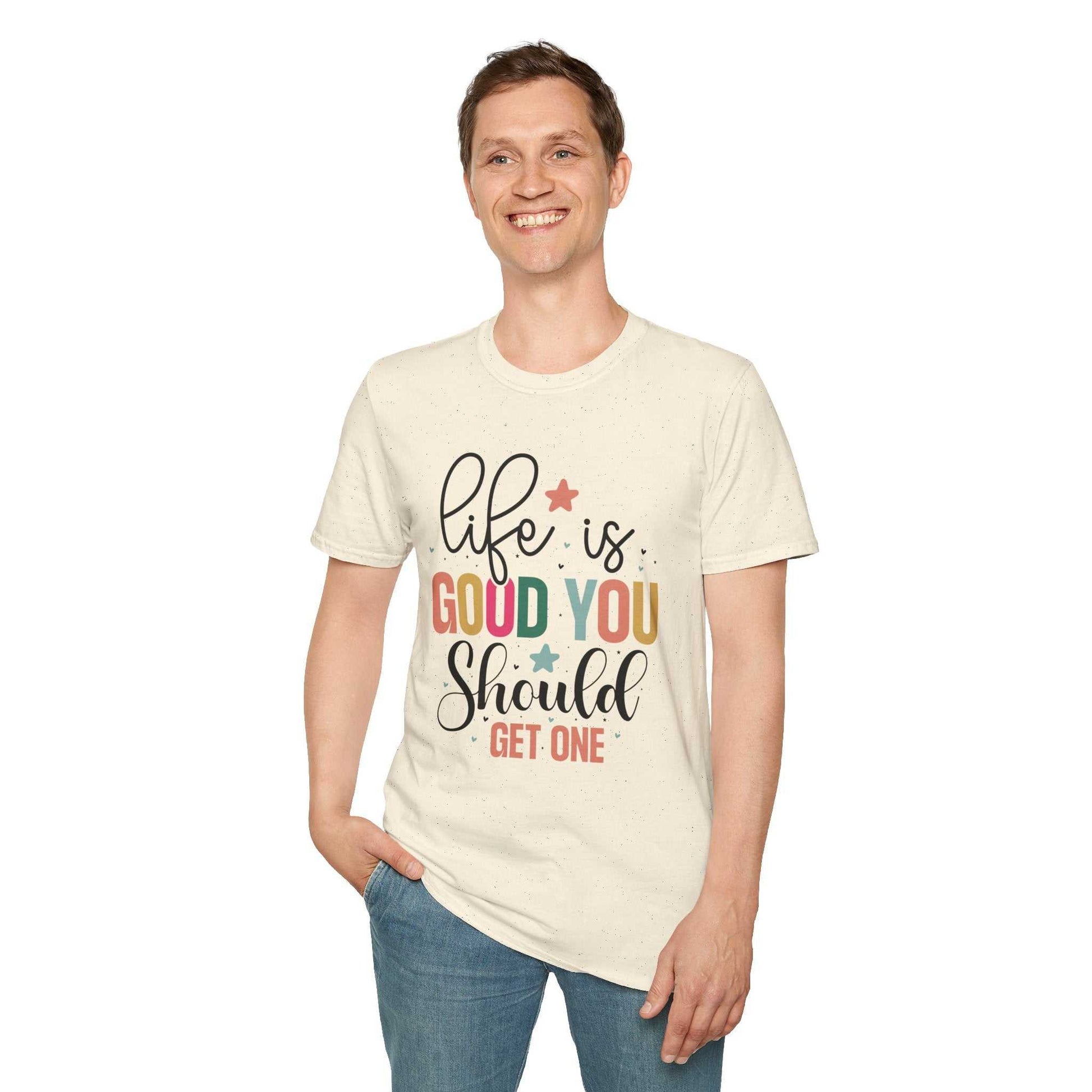 Life is Good You Should Get One T-Shirt