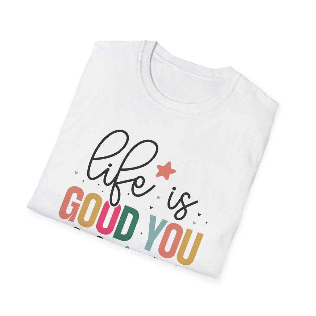 Life is Good You Should Get One T-Shirt