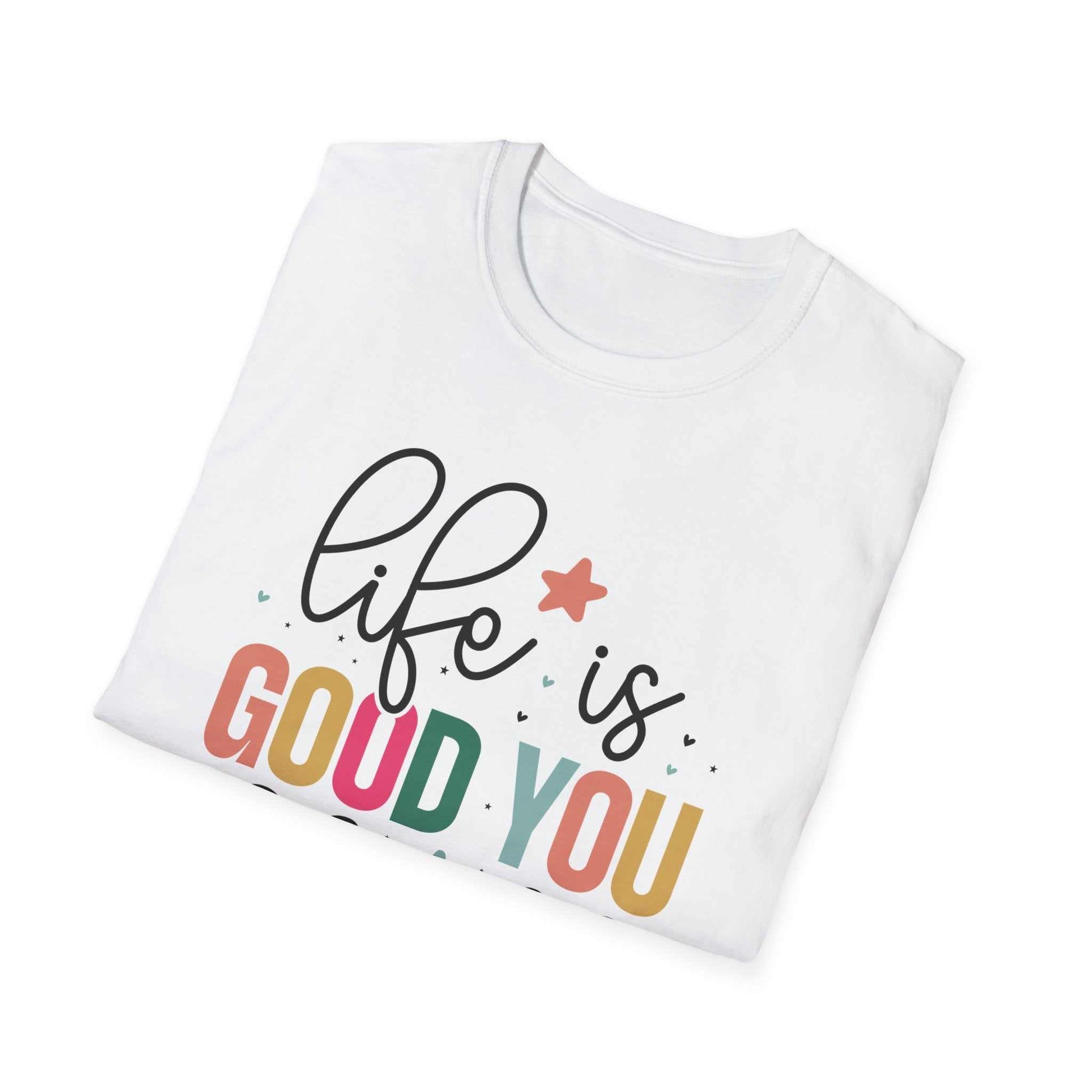 Life is Good You Should Get One T-Shirt