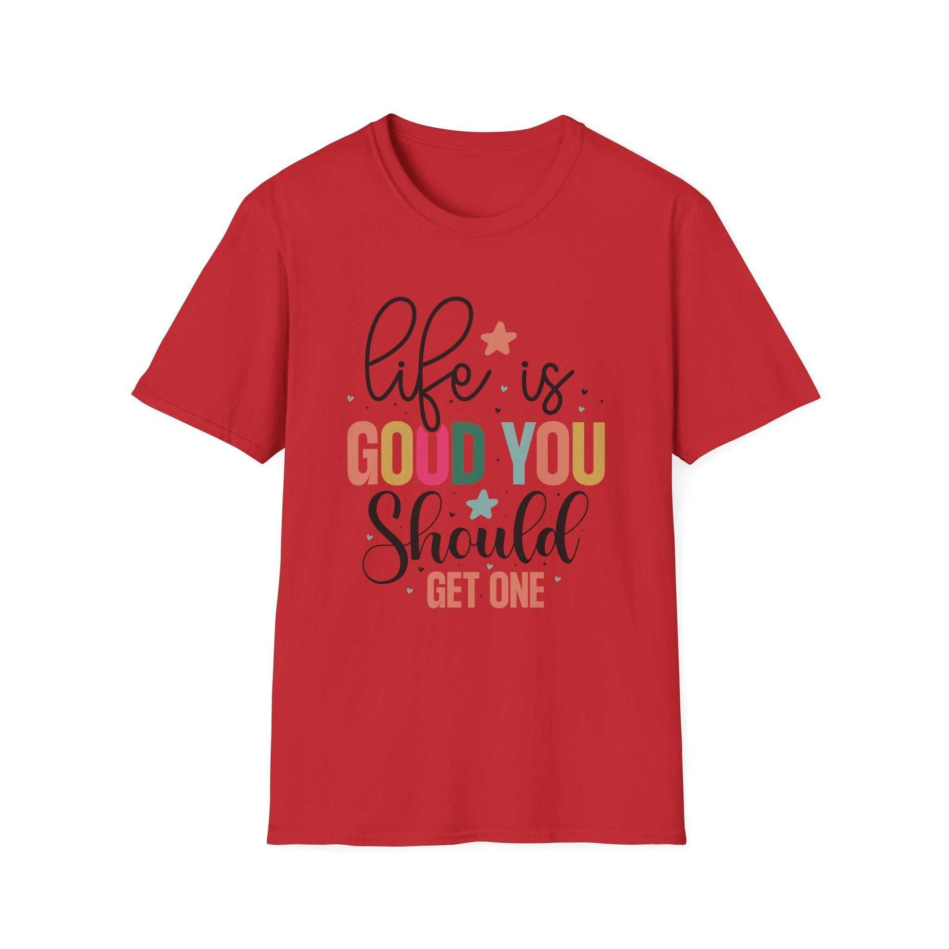 Life is Good You Should Get One T-Shirt