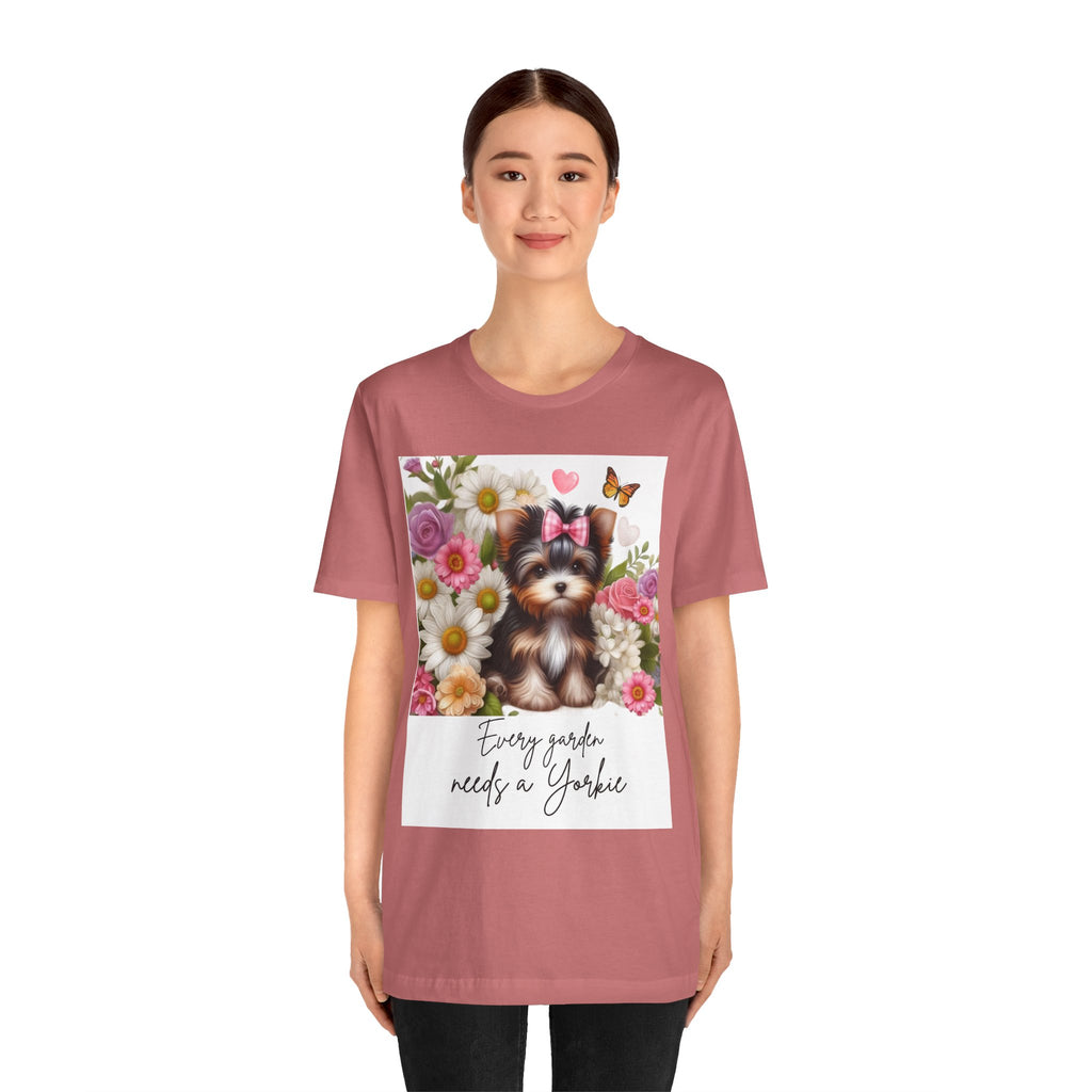 Every Garden Needs a Yorkie Tee Shirt