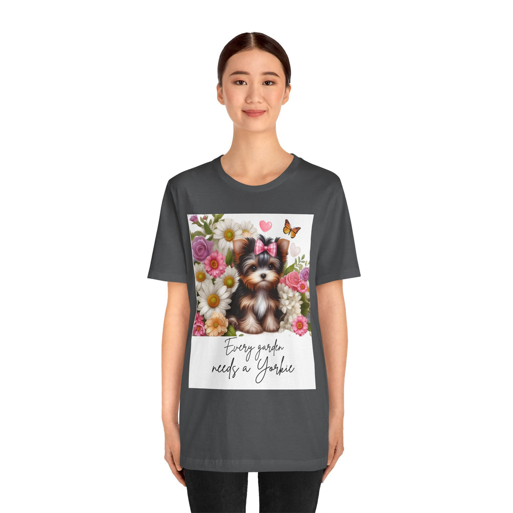 Every Garden Needs a Yorkie Tee Shirt
