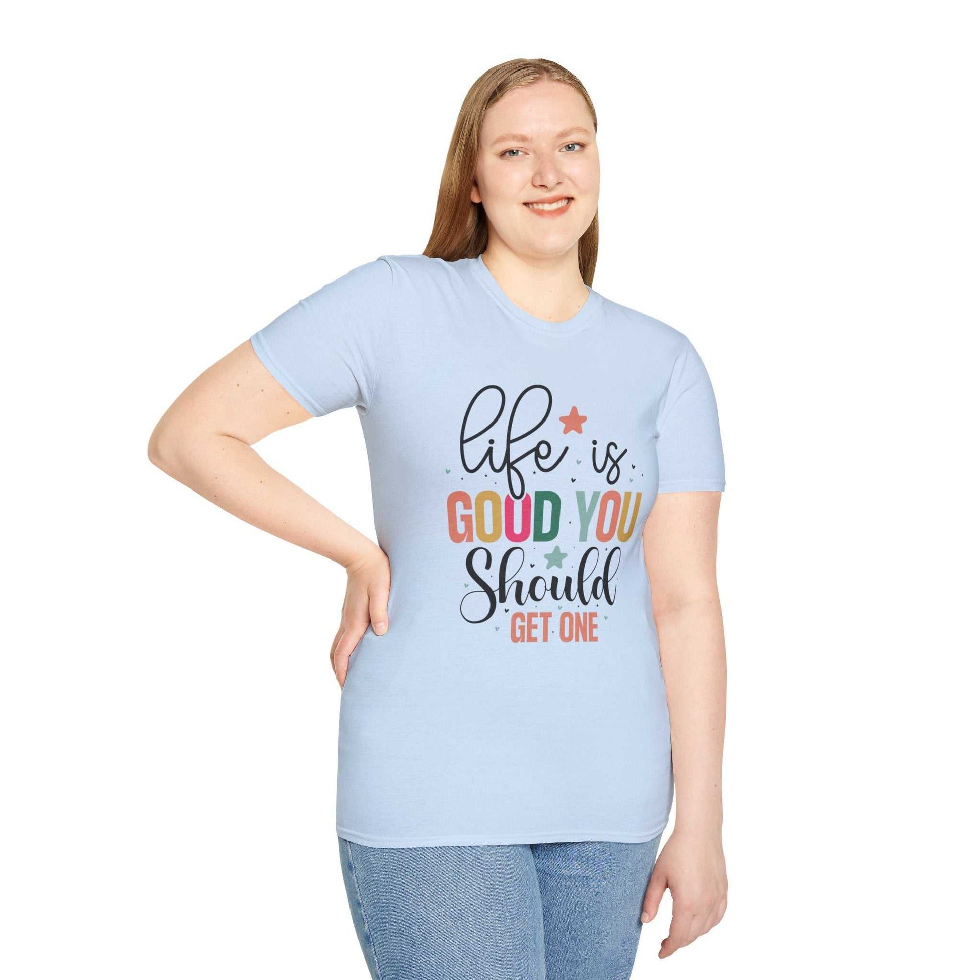 Life is Good You Should Get One T-Shirt