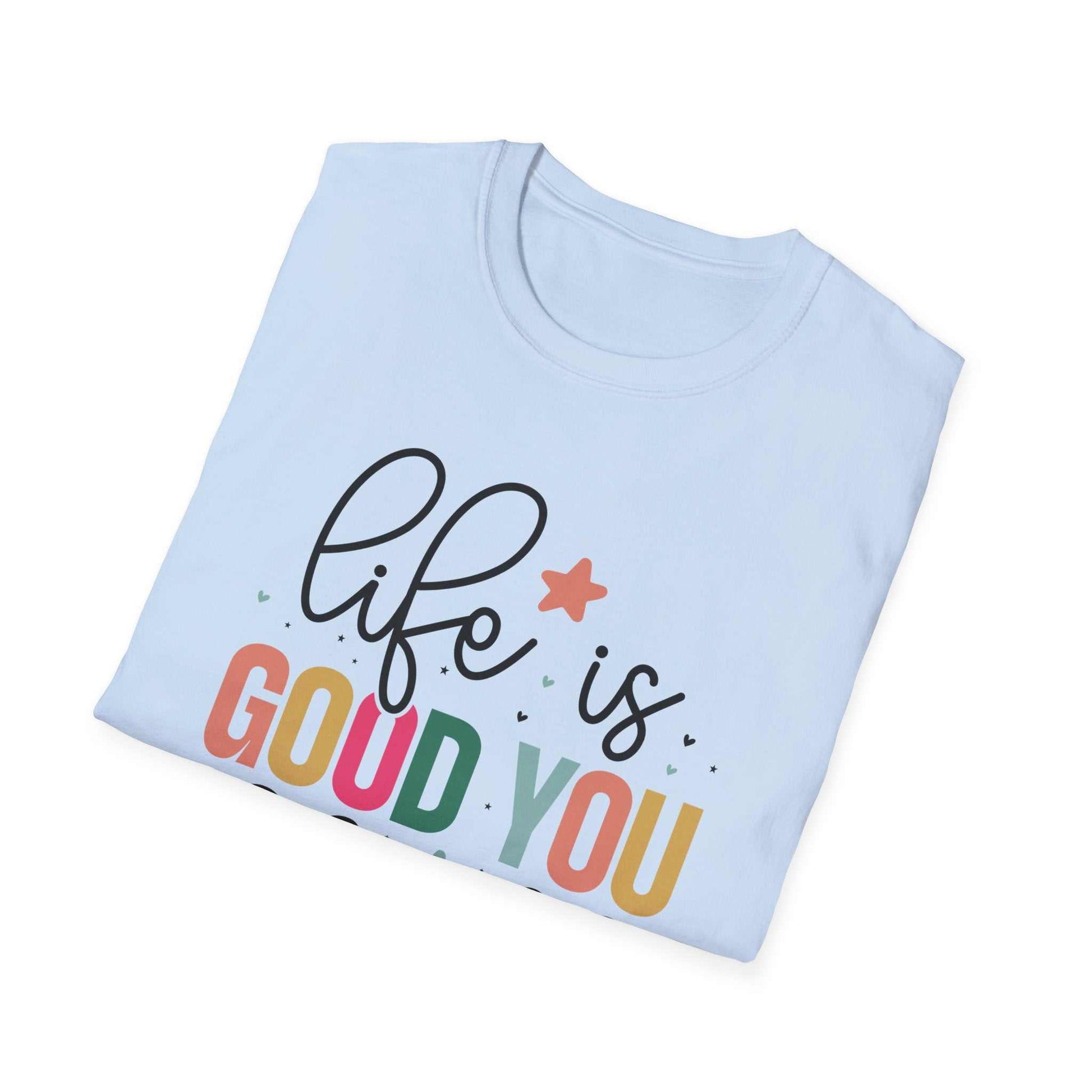 Life is Good You Should Get One T-Shirt