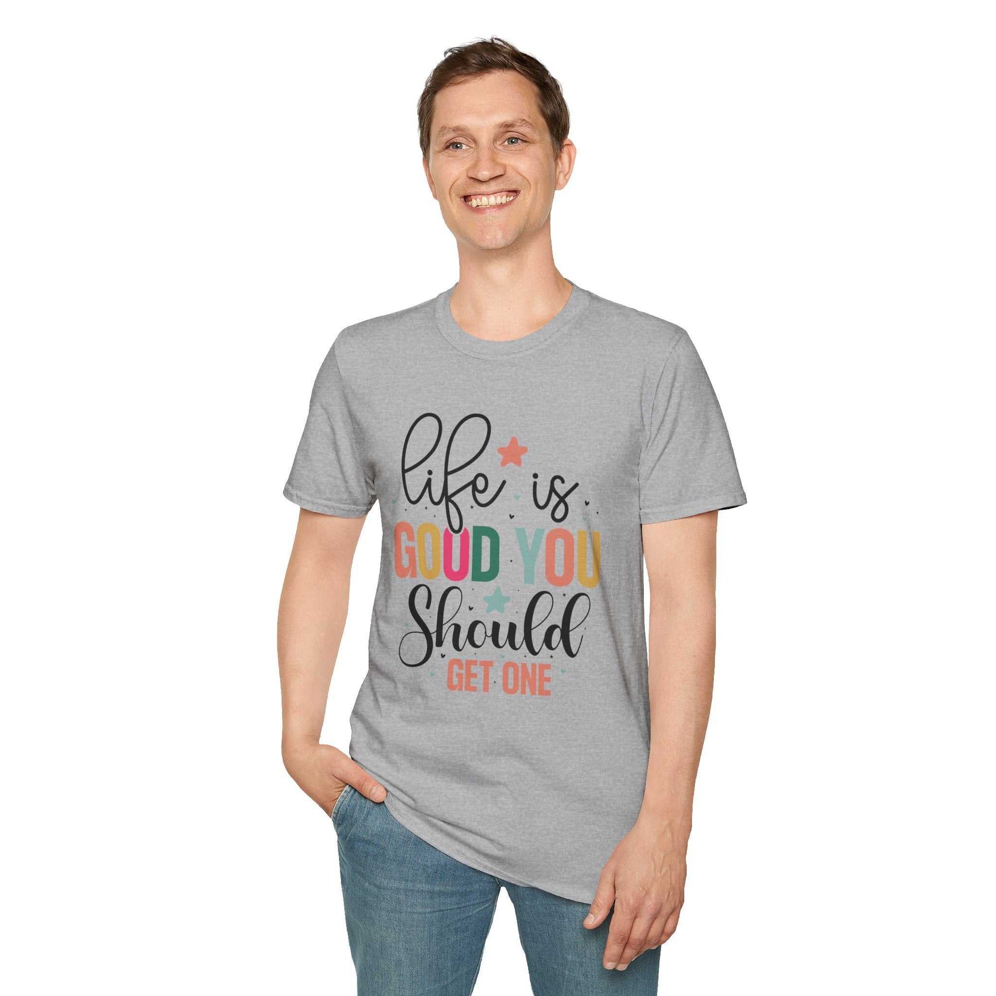 Life is Good You Should Get One T-Shirt