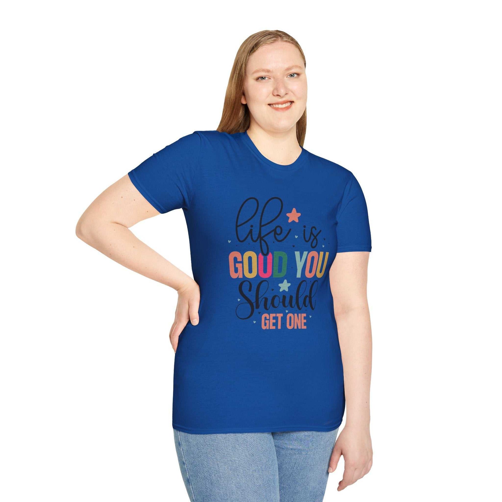Life is Good You Should Get One T-Shirt