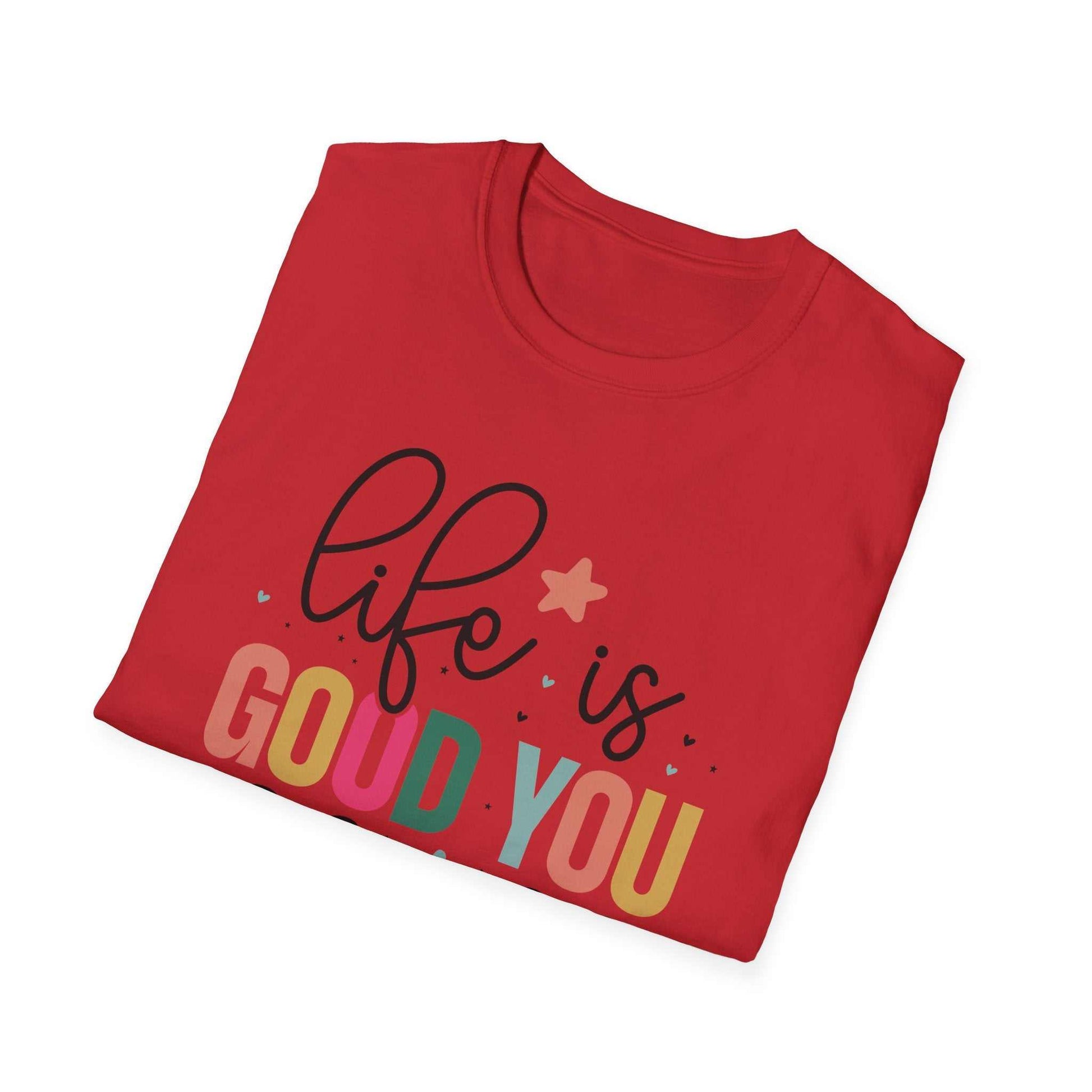 Life is Good You Should Get One T-Shirt