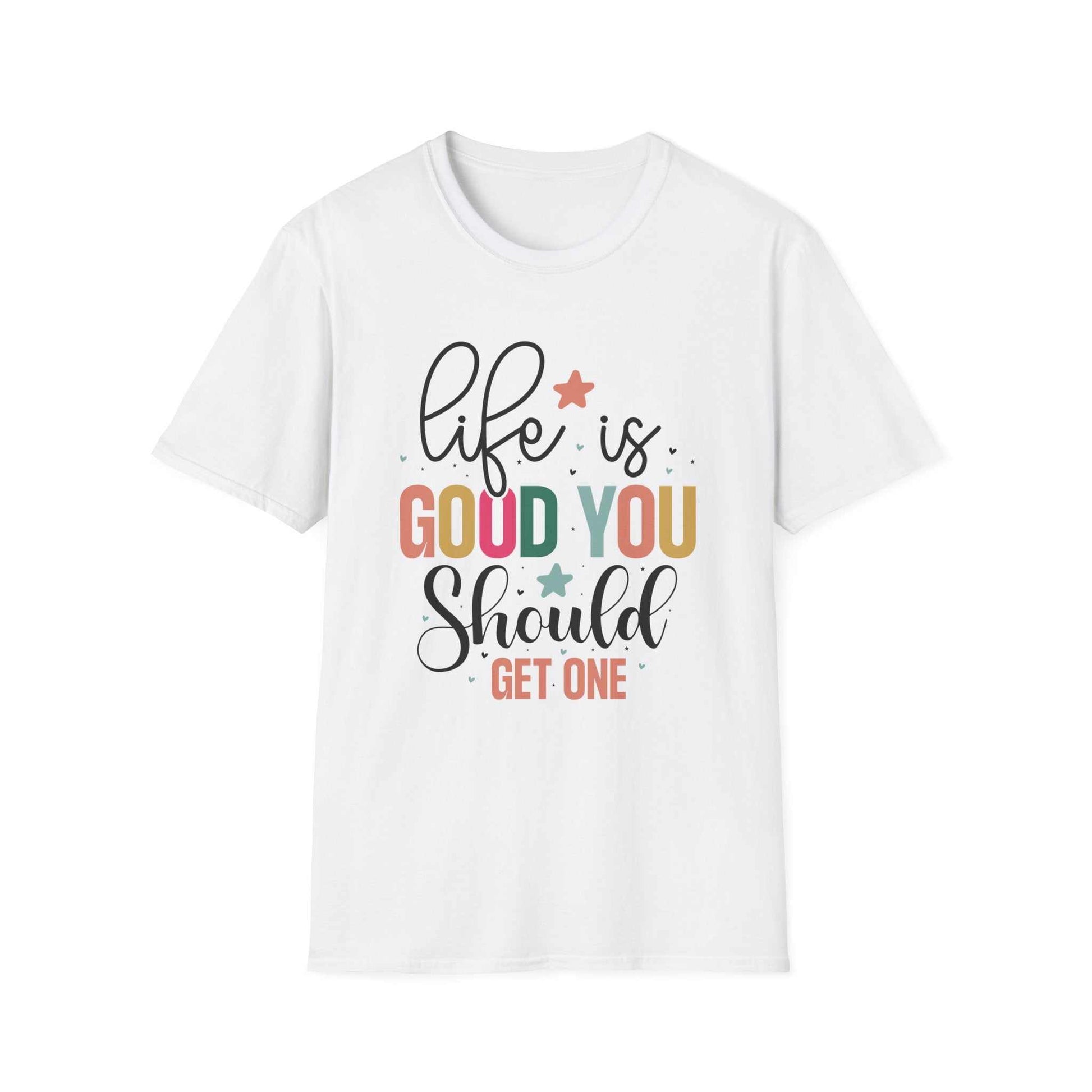 Life is Good You Should Get One T-Shirt