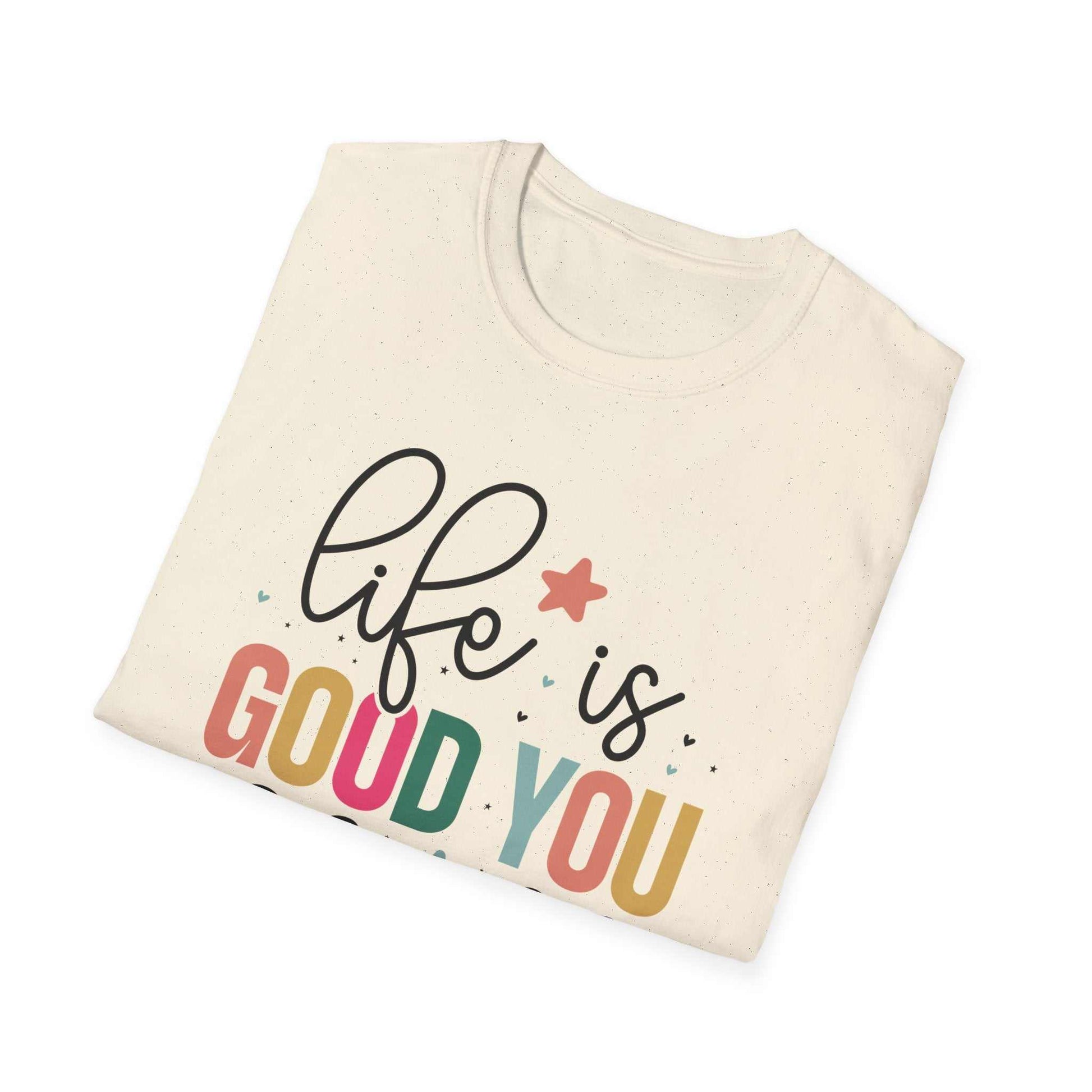 Life is Good You Should Get One T-Shirt
