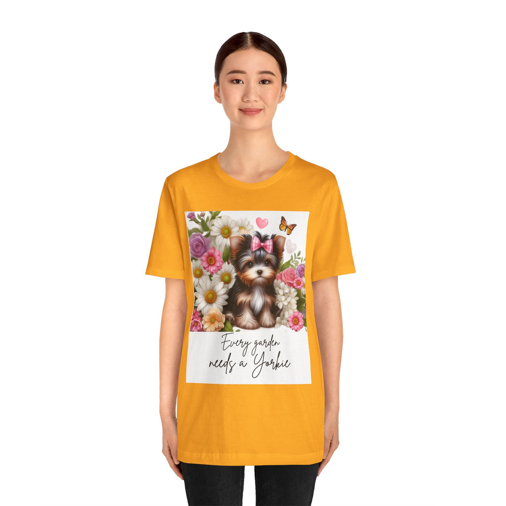 Every Garden Needs a Yorkie Tee Shirt