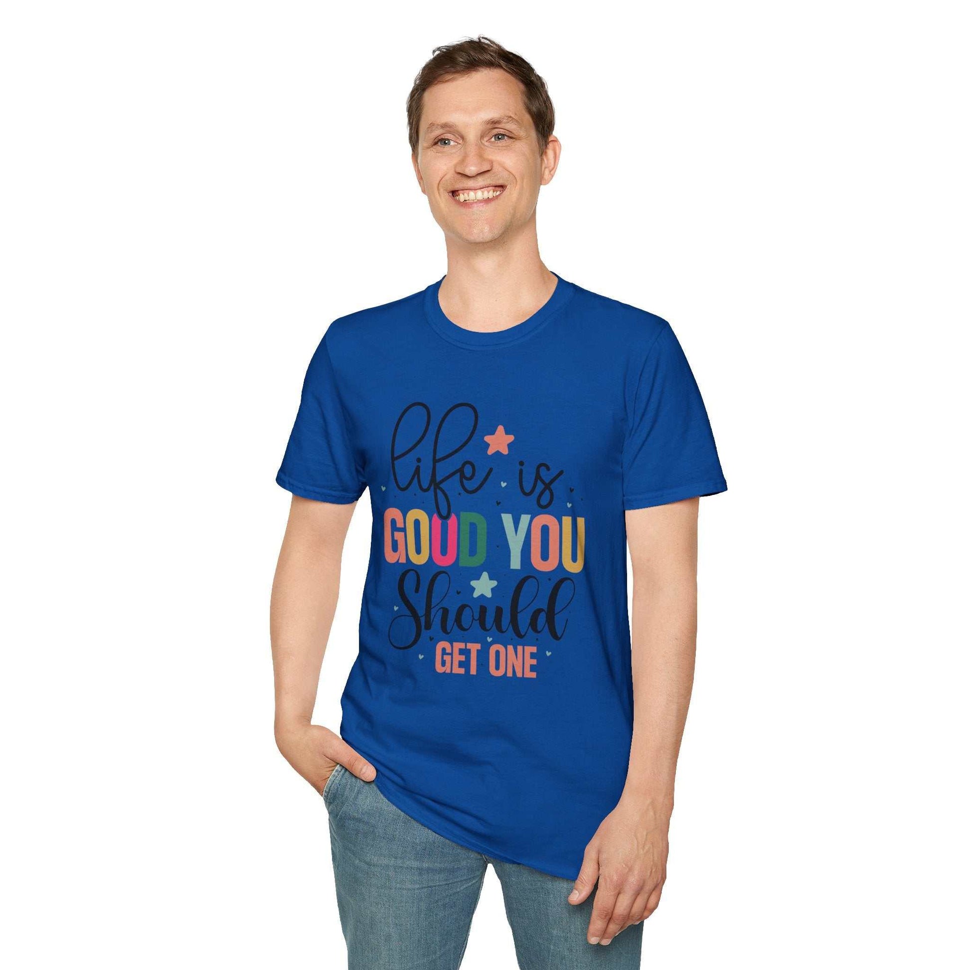 Life is Good You Should Get One T-Shirt