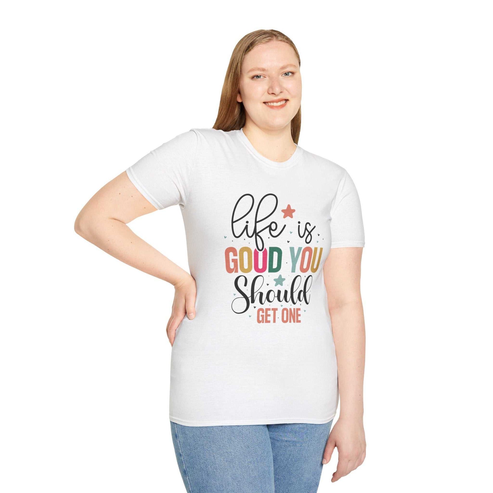 Life is Good You Should Get One T-Shirt