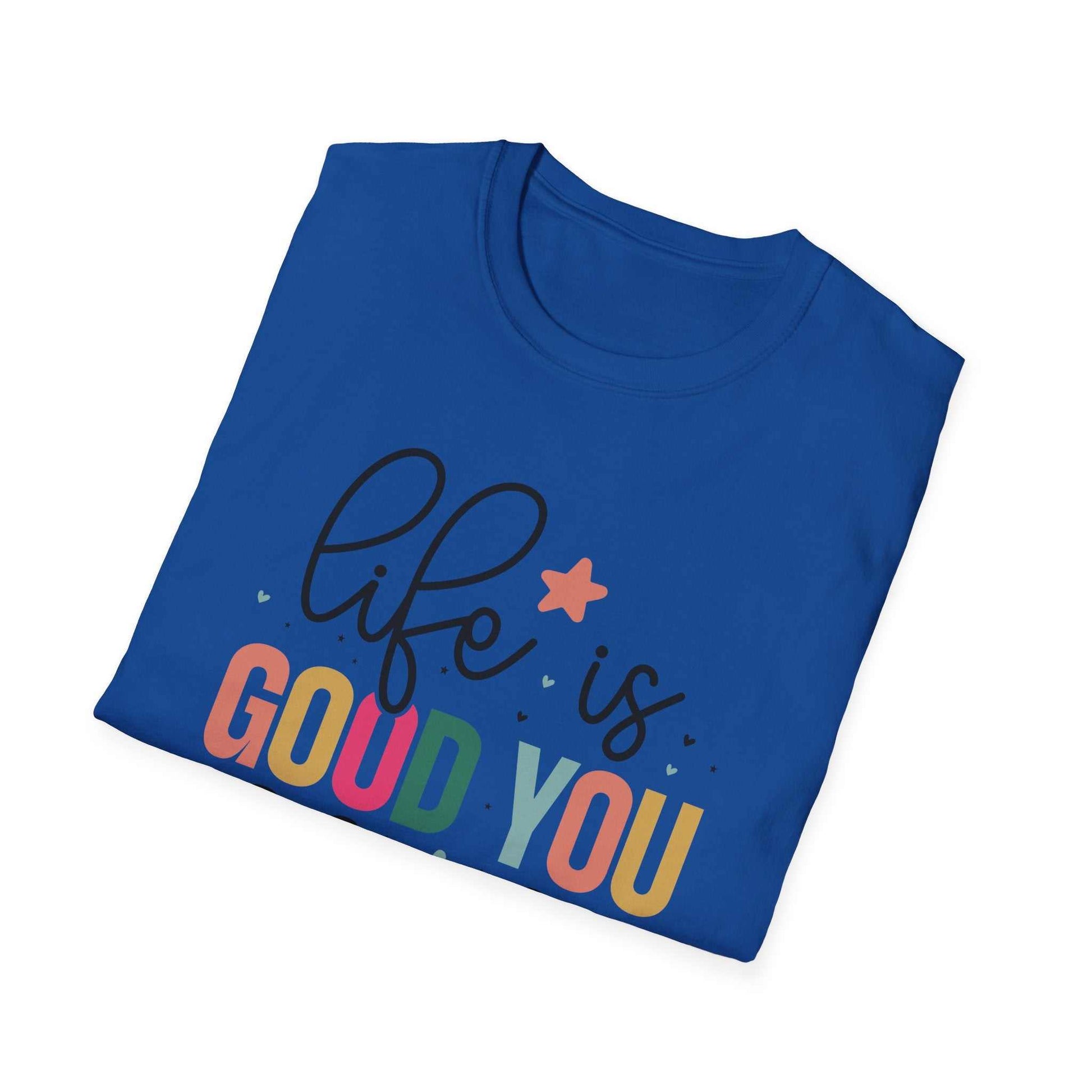 Life is Good You Should Get One T-Shirt