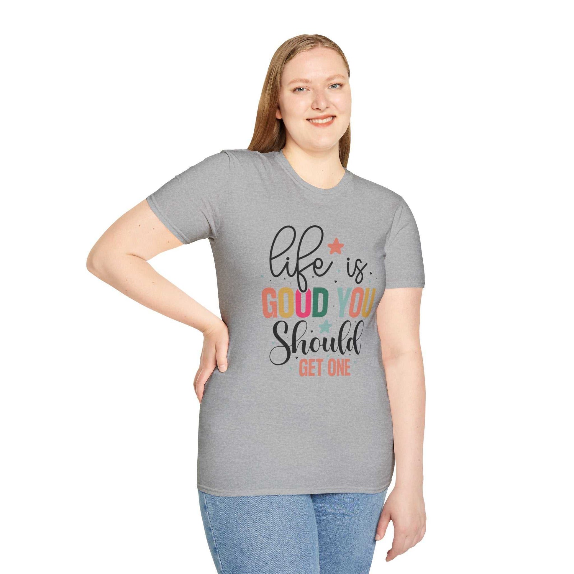 Life is Good You Should Get One T-Shirt