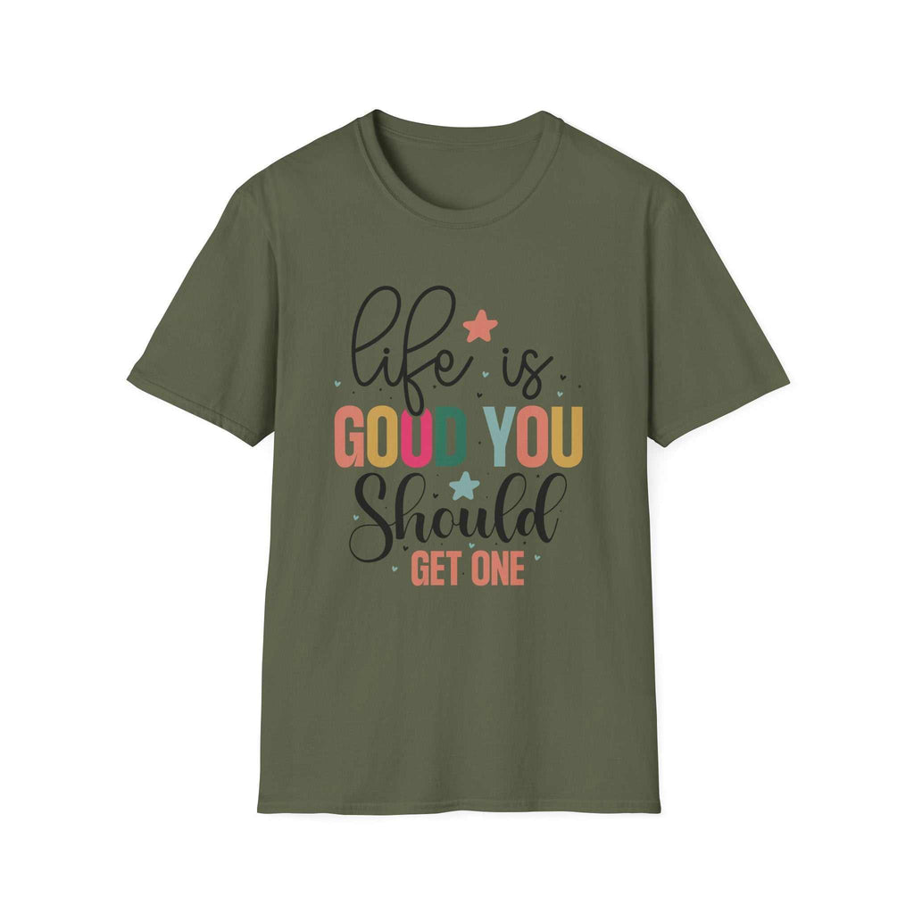 Life is Good You Should Get One T-Shirt