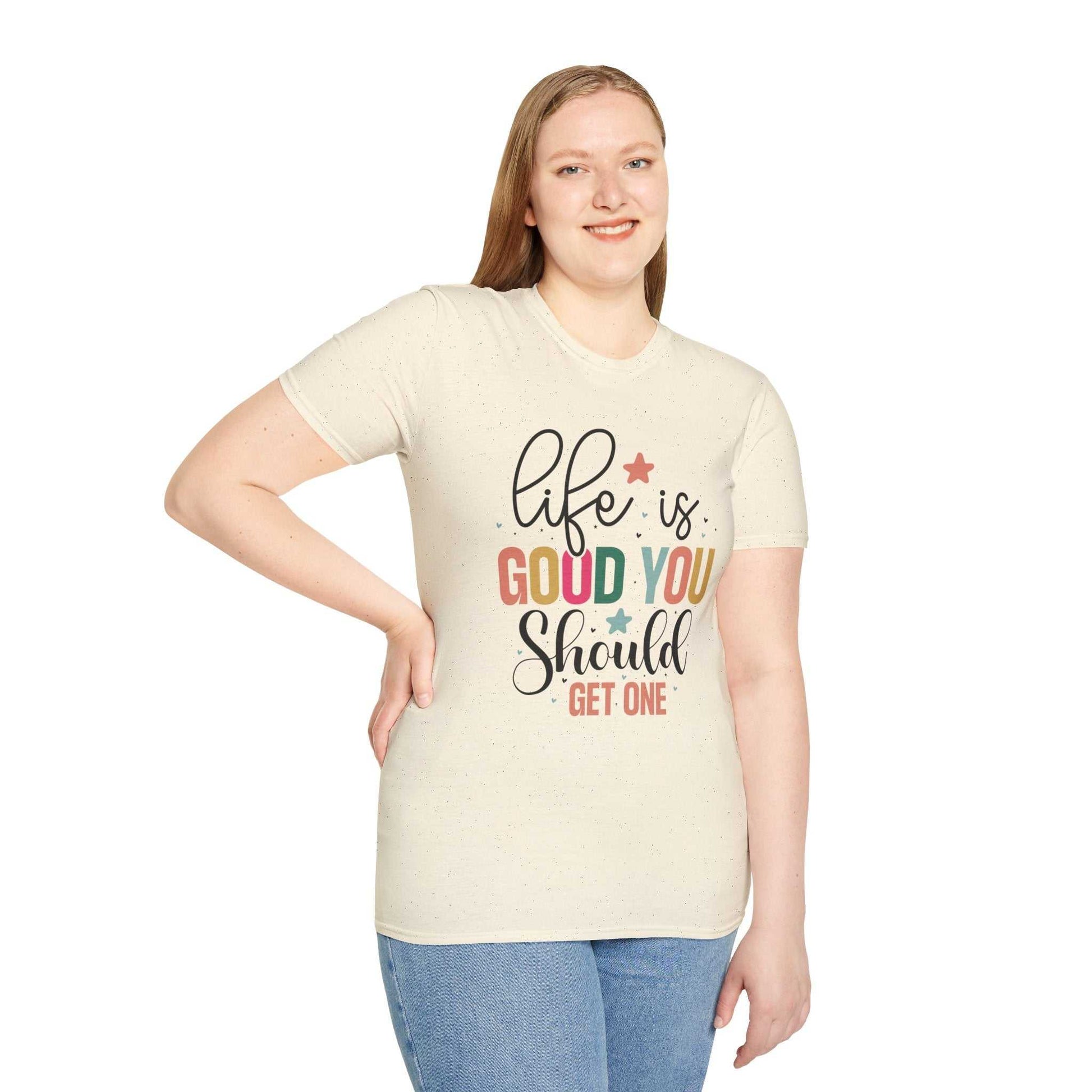 Life is Good You Should Get One T-Shirt