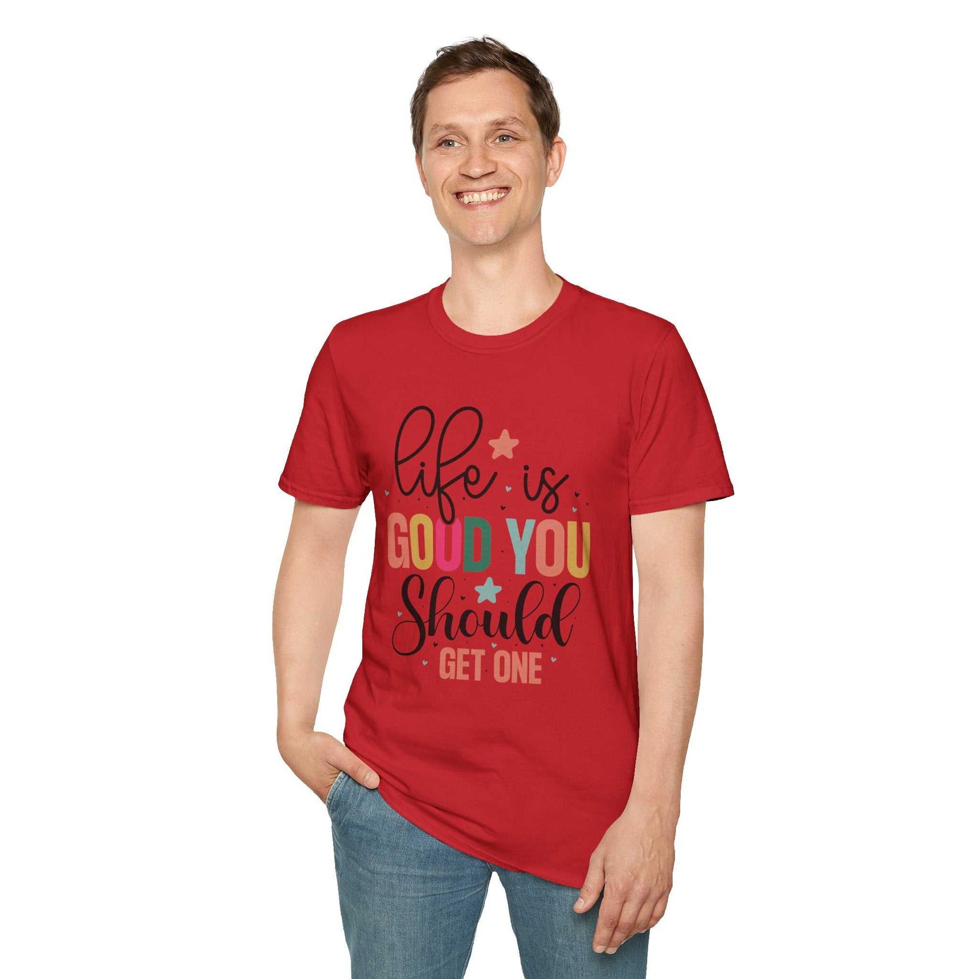 Life is Good You Should Get One T-Shirt